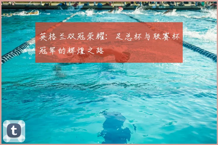 英格兰双冠荣耀:足总杯与联赛杯冠军的辉煌之路