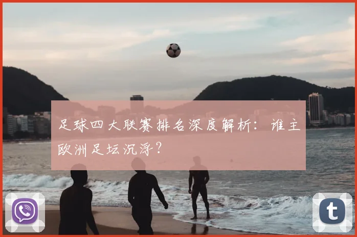 足球四大联赛排名深度解析：谁主欧洲足坛沉浮？